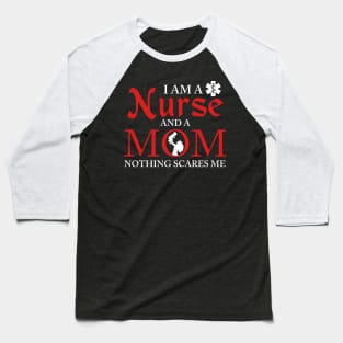 I Am a Nurse And a Mom Nothing Scares Me Nursing Baseball T-Shirt